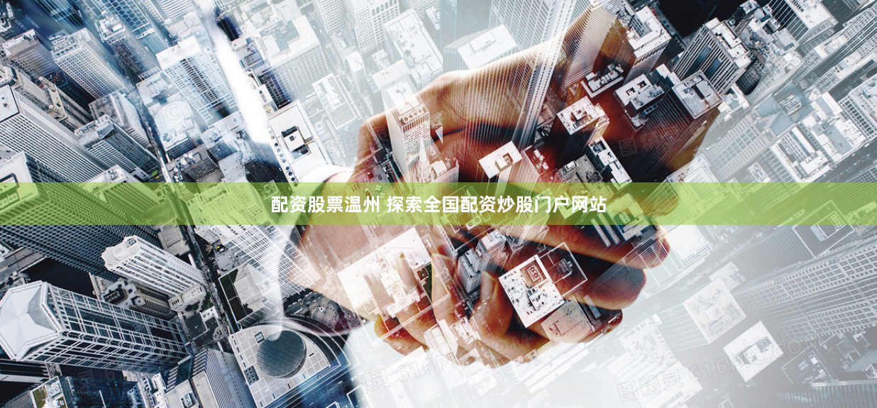 配资股票温州 探索全国配资炒股门户网站